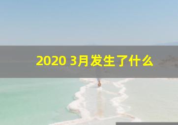 2020 3月发生了什么